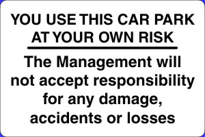 YOU USE THIS CAR PARK AT YOUR OWN RISK The Management will not accept responsibility for any damage, accidents or losses